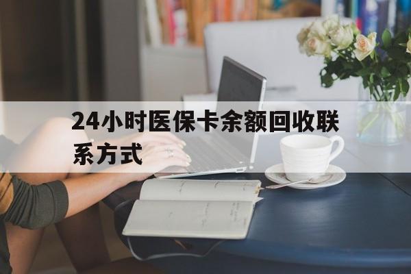 北京24小时医保卡余额回收联系方式(医保卡回收电话)