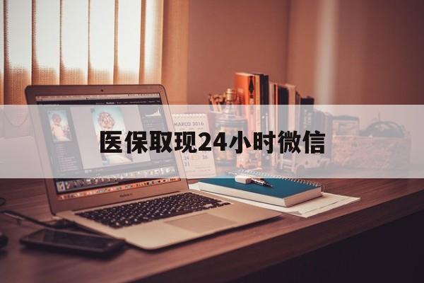 北京医保取现24小时微信(医保取现24小时微信北京)