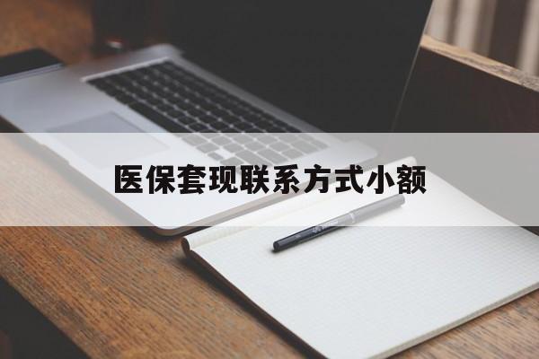 北京医保套现联系方式小额(24小时在线套医保微信)