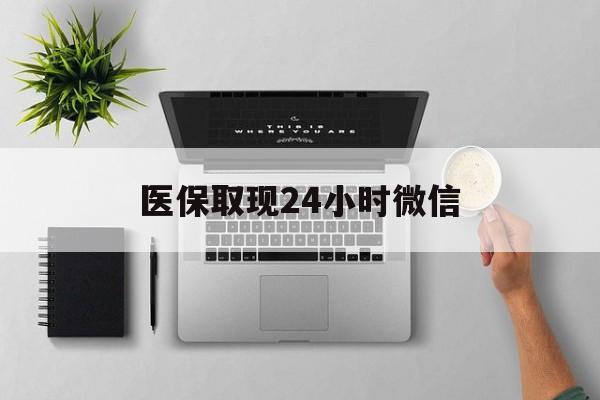 北京医保取现24小时微信(医保取现24小时微信300块钱)