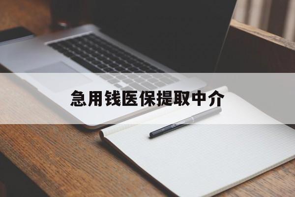 北京急用钱医保提取中介(急用钱医保提取中介费怎么算)